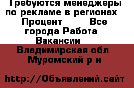 Требуются менеджеры по рекламе в регионах › Процент ­ 50 - Все города Работа » Вакансии   . Владимирская обл.,Муромский р-н